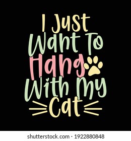 I Just Want To Hang With My Cat, Typography Lettering Design, Printing For T shirt, Banner, Poster, Mug Etc