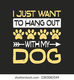I Just Want To Hang Out With My Dog. T-shirt design, Posters, Greeting Cards, Textiles, and Sticker Vector Illustration
