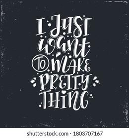 I just want to make pretty things Vector lettering, motivational quote