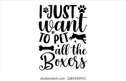 I just want to pet all the boxers- Boxer Dog T- shirt design, Hand drawn lettering phrase, for Cutting Machine, Silhouette Cameo, Cricut eps, svg Files for Cutting, EPS 10 svg