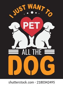 I JUST WANT TO PET ALL THE DOG T-SHIRT DESIGN