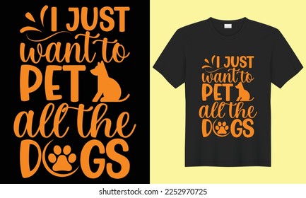 I just want to pet all the dogs T-shirt design graphic vector template. Design for- Funny dog shirt, lover sweatshirt, Cute mom, mom tee, unisex , Dog mom gift, and Vector illustration.