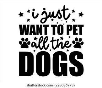 I Just  Want To pet All The Dogs Svg Design,Funny Dog Quotes SVG Designs,Cute Dog quotes SVG cut files,Touching Dog quotes t-shirt designs,fur mom svg.Cut Files,