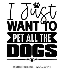 I Just Want To Pet All The Dogs Dog Typography T-shirt Design, For t-shirt print and other uses of template Vector EPS File.