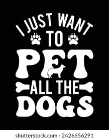 
I JUST WANT TO PET ALL THE DOGS TSHIRT DESIGN