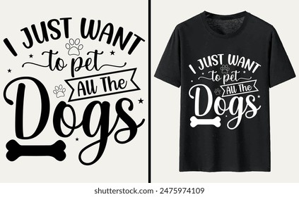 I Just Want To Pet All The Dogs T-shirt, dog Typography T-shirt Design