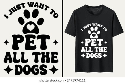 I Just Want To Pet All The Dogs T-shirt, dog Typography T-shirt Design