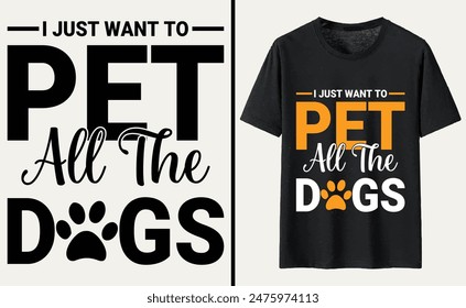 I Just Want To Pet All The Dogs T-shirt, dog Typography T-shirt Design