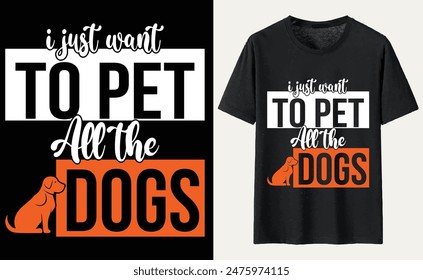 I Just Want To Pet All The Dogs T-shirt, dog Typography T-shirt Design