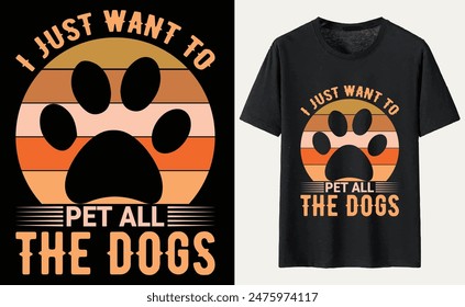 I Just Want To Pet All The Dogs T-shirt, dog Typography T-shirt Design