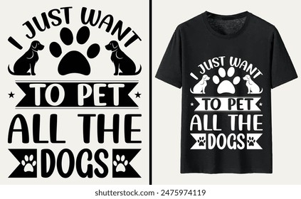 I Just Want To Pet All The Dogs T-shirt, dog Typography T-shirt Design