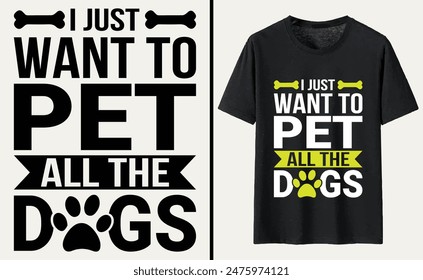 I Just Want To Pet All The Dogs T-shirt, dog Typography T-shirt Design