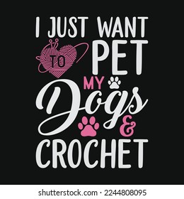 I Just Want To Pet My Dogs And Crochet
