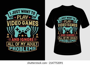 I just want to play video games and Ignore all of my adult problems T-shirt design and typography T shirt graphic design with editable vector graphic.