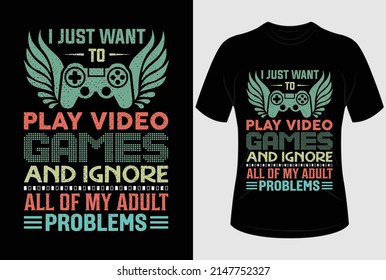 I just want to play video games and ignore all of my adult problems T-shirt design and typography T shirt graphic design with editable vector graphic.