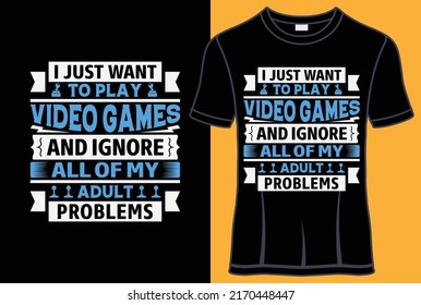 I just want to play video games and ignore all of my adult problems Typography T shirt design