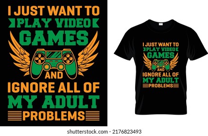 i just want to play video games and ignore all of adult problems t-shirt design