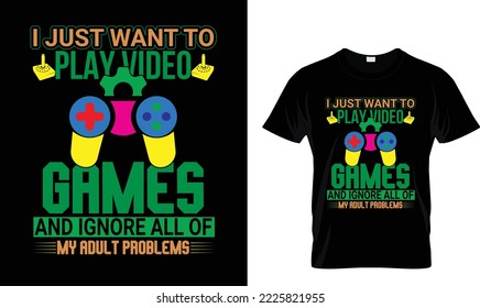 I just want to play video games ..T-shirt design template