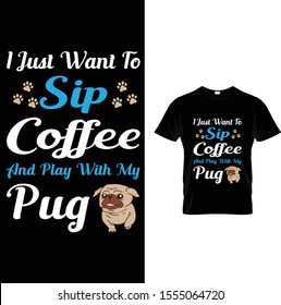 I Just Want To Sip Coffee And Play With My Pug 