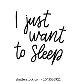 I just want to sleep. Funny inspiration quote about sleepy mood. Morning poster with handmade lettering.