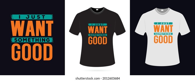 I Just Want Something Good. nice design. 