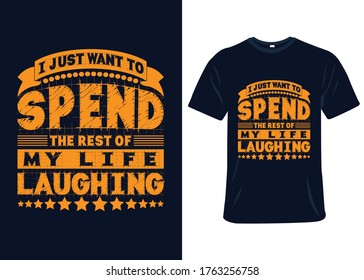 I just want to spend the rest of my life laughing t-shirt slogan and apparel design, typography, print, vector
