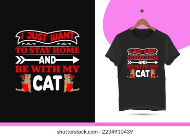 I just want to stay home and be with my cat - Valentine's day t-shirt design template with rose, love, and cat vector illustrations.