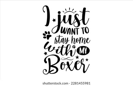 I just want to stay home with my boxer- Boxer Dog T- shirt design, Hand drawn lettering phrase, for Cutting Machine, Silhouette Cameo, Cricut eps, svg Files for Cutting, EPS 10 svg