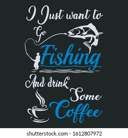 I just want tp go fishing  and drink some coffee- Fishing T Shirt Design,T-shirt Design, Vintage fishing emblems,   Fishing labels, badges,vector illustration, Poster, Trendy t-shirt, Custom T-shirt