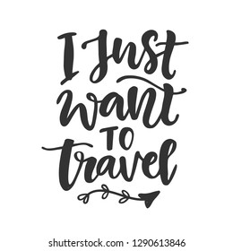 I just want to travel. Hand drawn vector inspirational brush lettering phrase, isolated on white background. Freehand modern calligraphy. Typography poster, gift card, T-shirt print. 