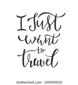I just want to travel lettering quote, text. Typography design for travel invitation, banner, card, poster, placard, flyer, logotype. Vector illustration