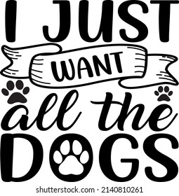 I Just Want T-Shirt , Dog SVG Silhouette Tshirt Design for Dog Lovers
