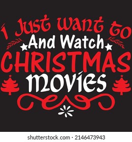 I Just Want To And Watch Christmas Movies, Christmas Svg Design, Vector File.