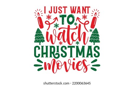 I Just Want To Watch Christmas Movies - Christmas T-shirt Design, Hand drawn lettering phrase, Calligraphy graphic design, EPS, SVG Files for Cutting, card, flyer svg