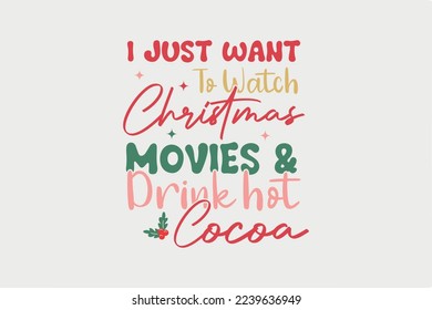 I Just want is watch Christmas Movies and Drink hot Cocoa Retro Christmas SVG T shirt Design