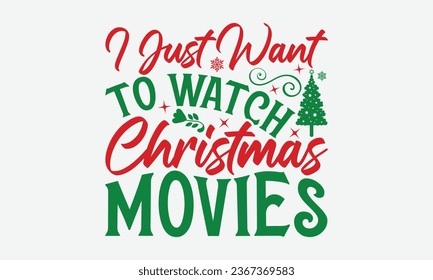 I Just Want To Watch Christmas Movies - Christmas T-shirt Design, Hand drawn lettering phrase, Illustration for prints on t-shirts, bags, posters, cards and Mug.