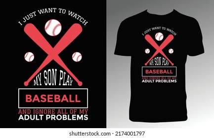 I Just Want To Watch My Son Play Baseball And Ignore All Of My Adult Problems T Shirt Design. 