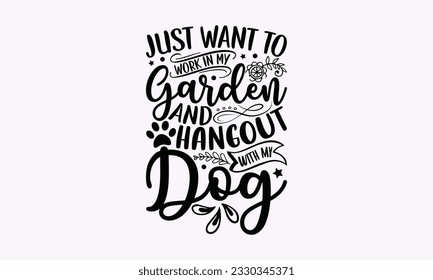 Just want to work in my garden and hangout with my dog - Gardening SVG Design, Flower Quotes, Calligraphy graphic design, Typography poster with old style camera and quote. svg