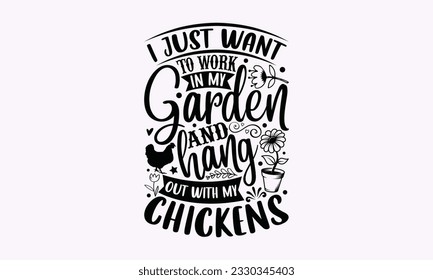 I just want to work in my garden and hang out with my chickens - Gardening SVG Design, Flower Quotes, Calligraphy graphic design, Typography poster with old style camera and quote. svg