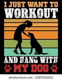 I JUST WANT TO WORKOUT
AND HANG WITH
MY DOG tshirt design