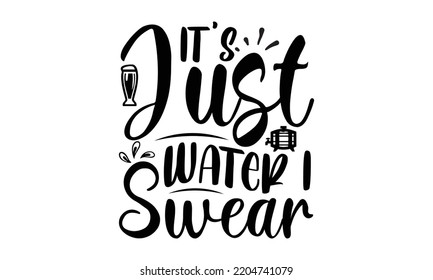 it's just water i swear - Alcohol svg t shirt design, Girl Beer Design, Prost, Pretzels and Beer, Calligraphy graphic design, SVG Files for Cutting Cricut and Silhouette, EPS 10