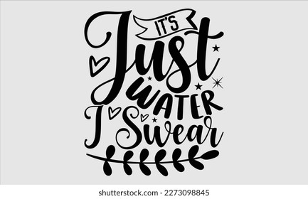 It’s just water I swear- Alcohol SVG T Shirt design, Hand drawn lettering phrase, Girl Beer Design,  Illustration for prints on svg and bags, posters, cards