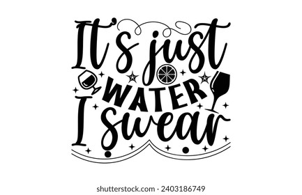 It’s Just Water I Swear- Alcohol t- shirt design, Hand drawn vintage hand lettering Illustration for prints on bags, posters, cards, eps, Files for Cutting Template.