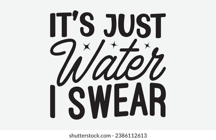 It’s Just Water I Swear -Alcohol T-Shirt Design, Vintage Calligraphy Design, With Notebooks, Wall, Stickers, Mugs And Others Print, Vector Files Are Editable.