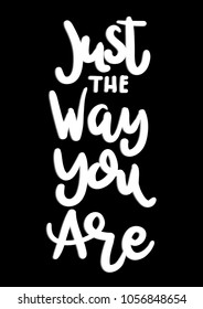 Just The Way You Are. Modern Calligraphy. Handwritten Inspirational Motivational Quote