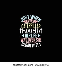 just when the caterpillar thought her life was over she began to fly, typography vintage lettering design printing for t shirt, banner, mug, poster etc, vector illustration