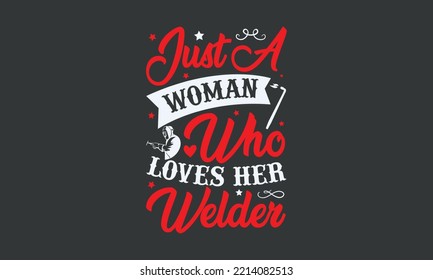 Just a woman who loves her welder - Welding typography design, Sports SVG Design, Sports typography t-shirt design, For stickers, Templet, mugs, etc. Vector EPS Editable Files.
