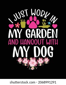 I just work in my Garden and hang out with my Dog T-shirt Design, Funny Gardening Custom Dog T-shirts