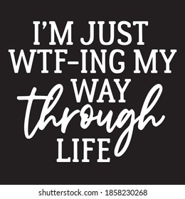 I'm Just WTF-ing My Way Through Life T shirt Design Vector