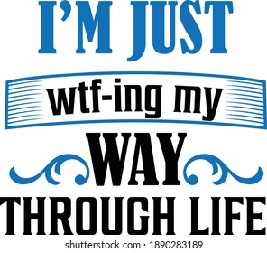 I'm Just Wtf-ing My Way Through Life, Sarcastic Quotes Vector